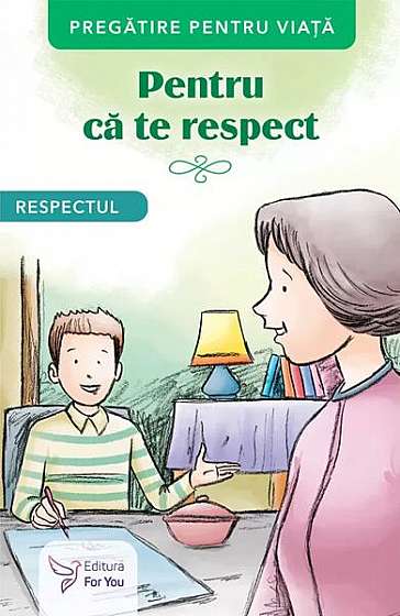 Pentru că te respect. Respectul - Paperback brosat - *** - For You
