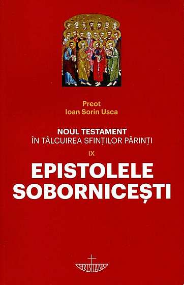 Noul Testament în tâlcuirea sfinţilor părinţi: Epistolele Sobornicești (vol. 9) - Paperback brosat - Ioan Sorin Usca - Christiana