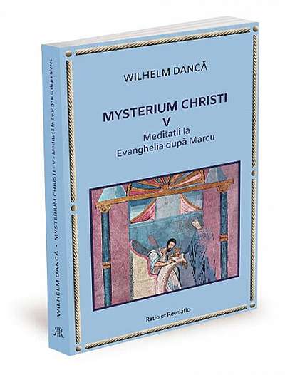 Meditații la Evanghelia după Marcu. Mysterium Christi (Vol. 5) - Paperback brosat - Wilhelm Dancă - Ratio et Revelatio