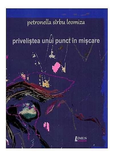 Priveliștea unui punct în mișcare - Paperback brosat - Petronella Sîrbu Leomiza - Limes