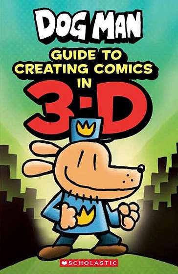 Coperta cărții Dog Man: Guide to Creating Comics in 3-D - Paperback - Dav Pilkey - Scholastic