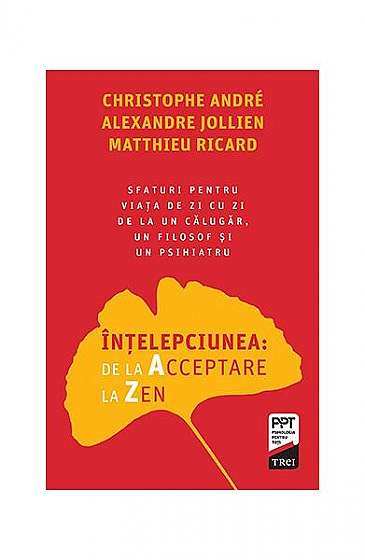 Înțelepciunea de la Acceptare la Zen - Paperback brosat - Alexandre Jollien, Christophe André, Matthieu Ricard - Trei