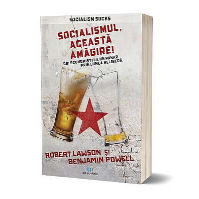 Socialismul, această amăgire! Doi economiști la un pahar prin lumea neliberă - Paperback brosat - Robert Lawson, Benjamin Powell - Act și Politon