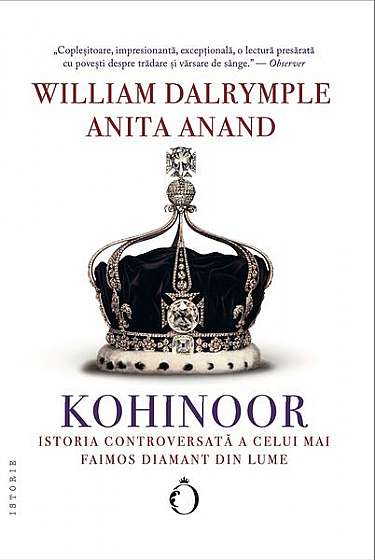 Kohinoor - istoria controversată a celui mai faimos diamant din lume - Paperback - Anita Anand, William Dalrymple - Omnium