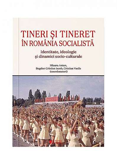 Tineri și tineret în România socialistă - Paperback brosat - Bogdan Cristian Iacob - Cetatea de Scaun