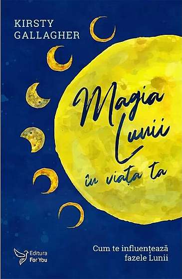 Magia Lunii În Viața Ta. Cum Te Influențează Fazele Lunii - Paperback brosat - Kirsty Gallagher - For You