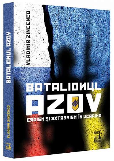 Batalionul Azov. Eroism și extremism în Ucraina - Paperback brosat - Vladimir Zincenco - Neverland