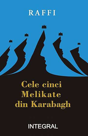 Cele cinci Melikate din Karabagh - Paperback brosat - Raffi - Integral