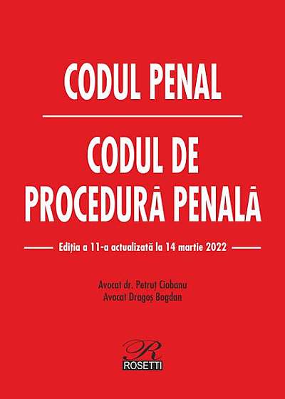 Codul penal. Codul de procedură penală. Ediția a 11-a actualizată la 14 martie 2022 - Paperback brosat - Dragoş Bogdan, Petruţ Ciobanu - Rosetti Internaţional
