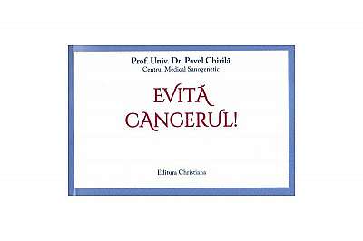 Evită cancerul! - Paperback brosat - Prof. Dr. Pavel Chirilă - Christiana