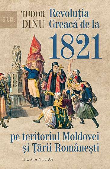 Revoluția Greacă de la 1821 pe teritoriul Moldovei și Țării Românești - Paperback brosat - Tudor Dinu - Humanitas