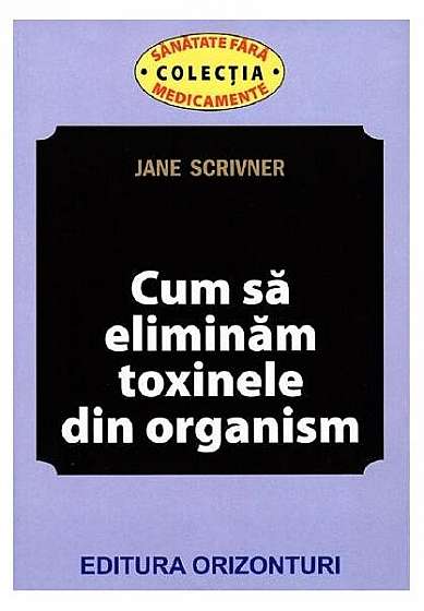 Cum să eliminăm toxinele din organism - Paperback brosat - Jane Scrivner - Orizonturi