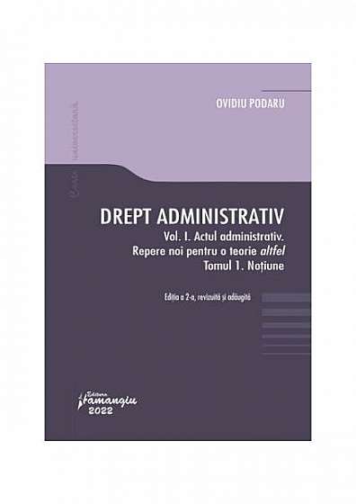 Drept administrativ (Vol. 1) • Actul administrativ • Repere pentru o teorie altfel • Tomul 1. Noțiune - Paperback brosat - Ovidiu Podaru - Hamangiu