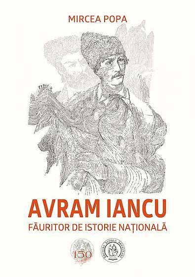   							Avram Iancu, făuritor de istorie națională						