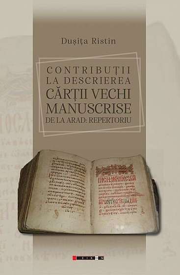 Contribuţii la descrierea cărţii vechi manuscrise de la Arad: repertoriu Contribuţii la descrierea cărţii vechi manuscrise de la Arad: repertoriu