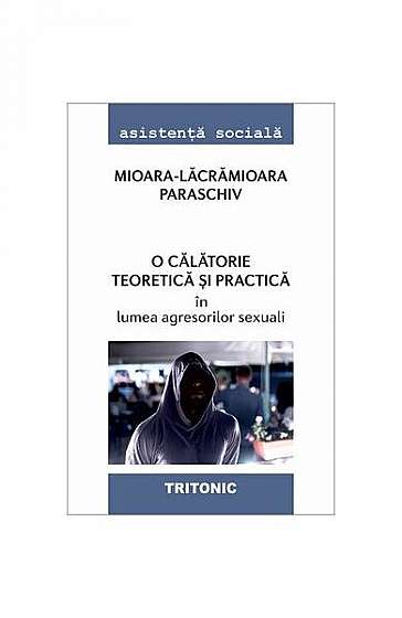 Coperta cărții   							O călătorie teoretică și practică în lumea agresorilor sexuali						 de Mioara Lacramioara Paraschiv