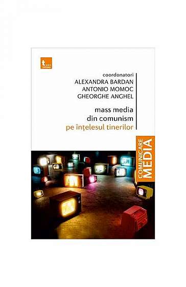 Coperta cărții   							Mass media din comunism pe înțelesul tinerilor						