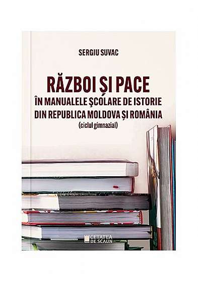 Coperta cărții   							Război și pace în manualele școlare de istorie din Republica Moldova și România						 de Sergiu Suvac