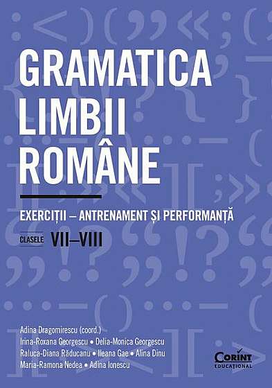   							Gramatica limbii române. Exerciții – antrenament și performanță. Clasele VII-VIII						