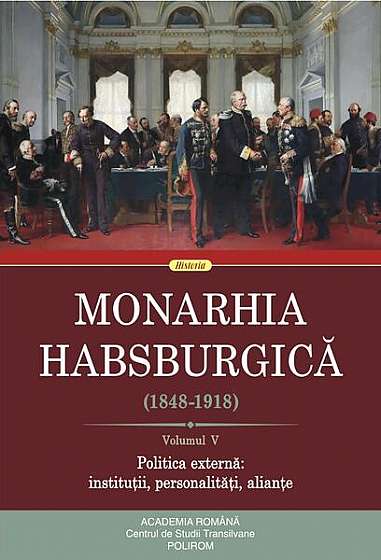   							Monarhia Habsburgică (1848-1918) • Volumul V						
