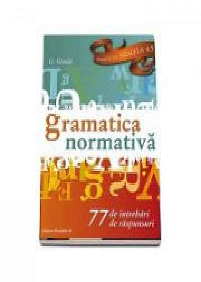 Limba si literatura romana- Gramatica Normativa-77 intrebari, 77 raspunsuri