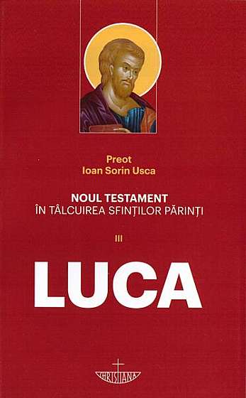   							Noul Testament în tâlcuirea sfinților părinți (Vol. 3) - Luca						