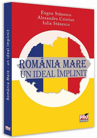   							Romania Mare - un ideal împlinit						