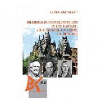 Coperta cărții Dilemmas and confrontations in epic fantasy: J. R. R. Tolkien, C. S. Lewis and J. K. Rowling