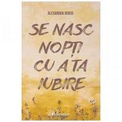 Coperta cărții Se nasc nopti cu a ta iubire de Alexandra Bogus