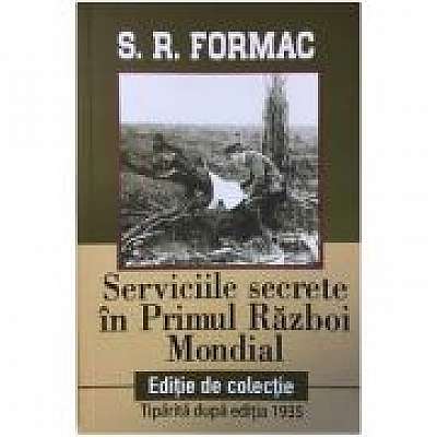 Serviciile secrete in Primul Razboi Mondial - S. R. Formac