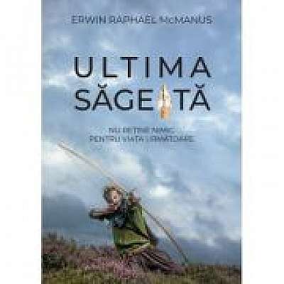 Ultima sageata - Erwin Raphael Mcmanus