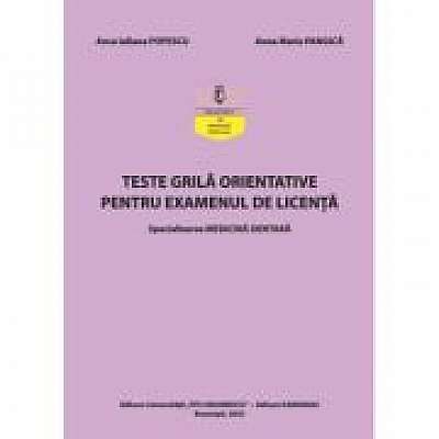 Teste grila orientative pentru examenul de licenta. Specializarea medicina dentara - Anca Iuliana Popescu, Anna Maria Pangica