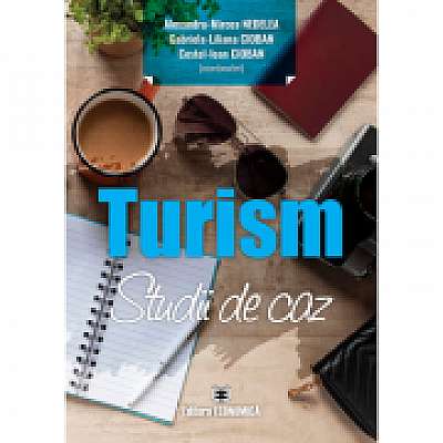 Turism. Studii de caz - Alexandru-Mircea Nedelea