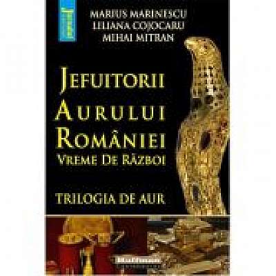 Jefuitorii aurului Romaniei. Vremuri de razboi - M. Marinescu, L. Cojocaru, M. Mitran