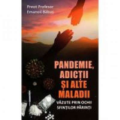 Pandemie, adictii si alte maladii vazute prin ochii Sfintilor