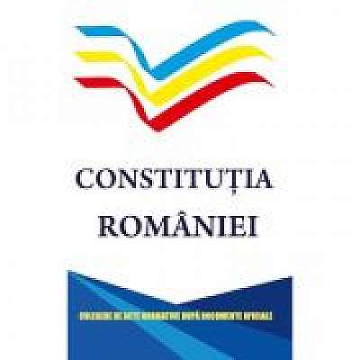 Constitutia Romaniei. Culegere de acte normative dupa documente oficiale