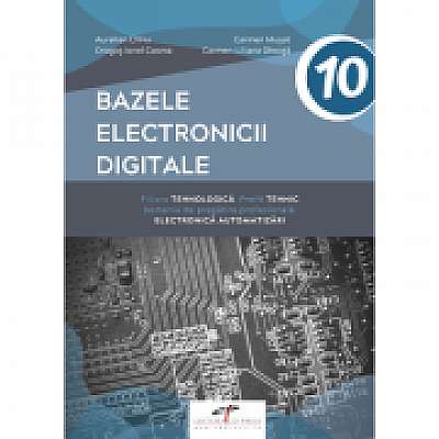 Manual pentru clasa a 10-a. Bazele electronicii digitale. Domeniul de pregatire generala: Electronica automatizari