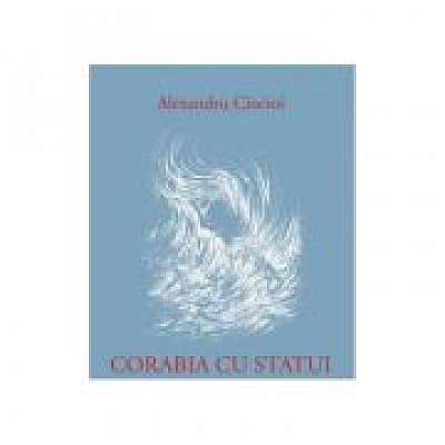 Coperta cărții Corabia cu statui - Alexandru Ciocioi de Alexa Ciocioi