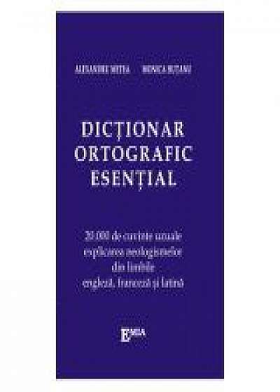 Dictionar ortografic esential - 20000 de cuvinte uzuale, explicarea neologismelor din limbile engleza, franceza si latina