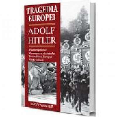 Tragedia Europei. Adolf Hitler. Planuri politice, conceperea razboiului, incendierea Europei, viata intima