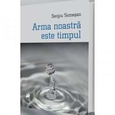 Coperta cărții Arma noastra este timpul - Sergiu Somesan