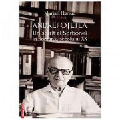 Coperta cărții Andrei Otetea. Un spirit al Sorbonei in Romania secolului 20 de Marian Hariuc