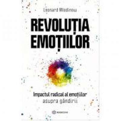 Revolutia emotiilor. Impactul radical al emotiilor asupra gandirii
