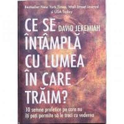 Coperta cărții Ce se intampla cu lumea in care traim? 10 semne profetice pe care nu iti poti permite sa le treci cu vederea