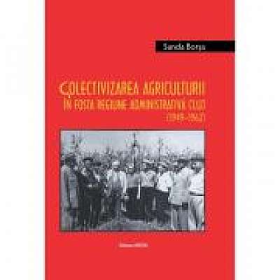 Colectivizarea agriculturii in fosta regiune administrativa Cluj (1949–1962) / Argicultural collectivization in the former administrative region of Cluj (1949–1962)