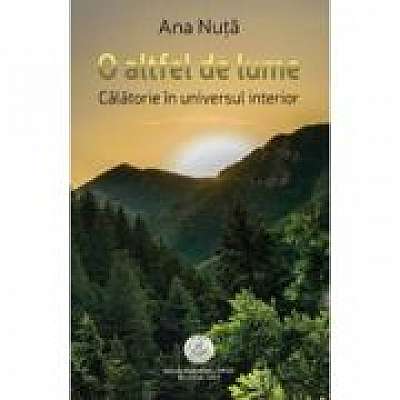 Coperta cărții O altfel de lume. Calatorie in universul interior de Ana Nuta