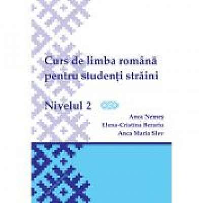 Curs de limba romana pentru studenti straini. Nivelul 2 - Elena-Cristina Beraru, Anca Nemes, Anca Maria Slev