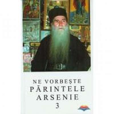 Coperta cărții Ne vorbeste parintele Arsenie, volumul 3
