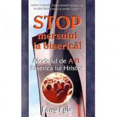 Coperta cărții Stop mersului la biserica! Modelul de A FI Biserica lui Hristos