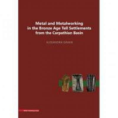 Metal and metalworking in the Bronze Age tell settlements from the Carpathian Basin